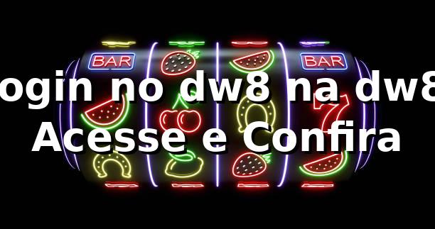 Login no dw8 na dw8: Acesse e Confira
