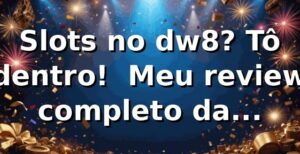 Slots no dw8? Tô dentro! 🎰 Meu review completo da plataforma que tá bombando!